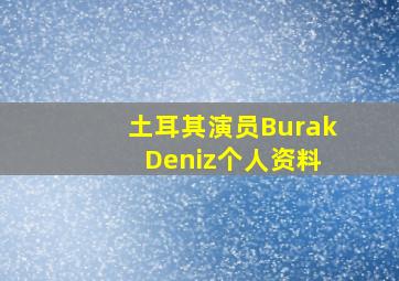 土耳其演员Burak Deniz个人资料